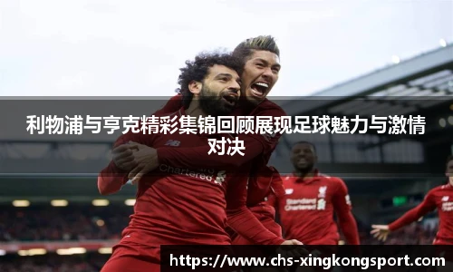 利物浦与亨克精彩集锦回顾展现足球魅力与激情对决