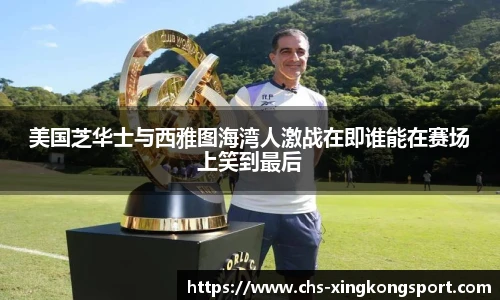 美国芝华士与西雅图海湾人激战在即谁能在赛场上笑到最后